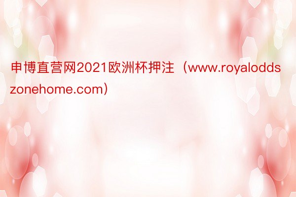 申博直营网2021欧洲杯押注（www.royaloddszonehome.com）