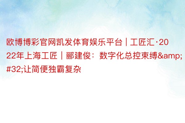 欧博博彩官网凯发体育娱乐平台 | 工匠汇·2022年上海工匠｜郦建俊：数字化总控束缚&#32;让简便独霸复杂